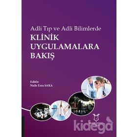 Adli Tıp Ve Adli Bilimlerde Klinik Uygulamalara Bakış - Naile Esra Saka