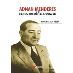 Adnan Menderes ve Kıbrısta Menderes’in Gestapoları - Ulvi Keser