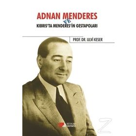 Adnan Menderes ve Kıbrısta Menderes’in Gestapoları - Ulvi Keser