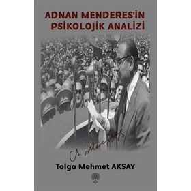 Adnan Menderes'in Psikolojik Analizi - Tolga Mehmet Aksay