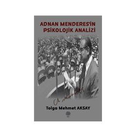 Adnan Menderes'in Psikolojik Analizi - Tolga Mehmet Aksay