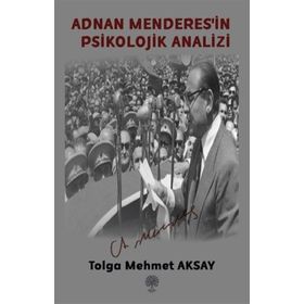 Adnan Menderes'in Psikolojik Analizi - Tolga Mehmet Aksay