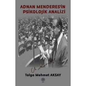 Adnan Menderes'in Psikolojik Analizi - Tolga Mehmet Aksay