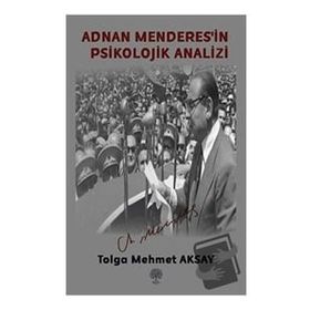 Adnan Menderes'in Psikolojik Analizi - Tolga Mehmet Aksay
