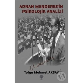 Adnan Menderes'in Psikolojik Analizi - Tolga Mehmet Aksay