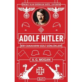 Adolf Hitler: Bir Canavarın Gizli Günlükleri - A.g Mogan
