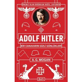 Adolf Hitler: Bir Canavarın Gizli Günlükleri - A.g Mogan