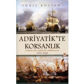 ADRIYATIK'TE KORSANLIK OSMANLILAR, USKOKLAR, VENEDIKLILER 1575-1620 - İDRİS BOSTAN