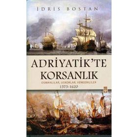 ADRIYATIK'TE KORSANLIK OSMANLILAR, USKOKLAR, VENEDIKLILER 1575-1620 - İDRİS BOSTAN
