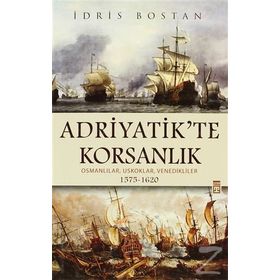 ADRIYATIK'TE KORSANLIK OSMANLILAR, USKOKLAR, VENEDIKLILER 1575-1620 - İDRİS BOSTAN