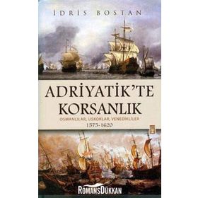 ADRIYATIK'TE KORSANLIK OSMANLILAR, USKOKLAR, VENEDIKLILER 1575-1620 - İDRİS BOSTAN