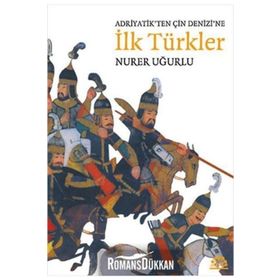 ADRIYATIK'TEN ÇIN DENIZI'NE İLK TÜRKLER - NURER UĞURLU
