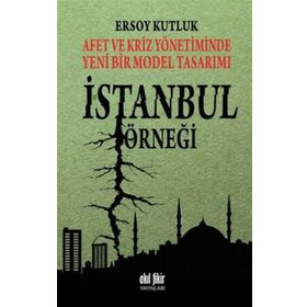 Afet ve Kriz Yönetiminde Yeni Bir Model Tasarımı İstanbul Örneği - Ersoy Kutluk