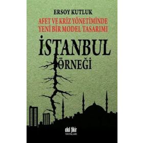 Afet ve Kriz Yönetiminde Yeni Bir Model Tasarımı İstanbul Örneği - Ersoy Kutluk