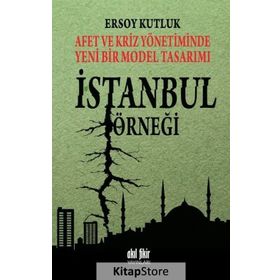 Afet ve Kriz Yönetiminde Yeni Bir Model Tasarımı İstanbul Örneği - Ersoy Kutluk