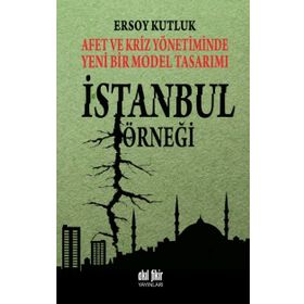 Afet ve Kriz Yönetiminde Yeni Bir Model Tasarımı İstanbul Örneği - Ersoy Kutluk