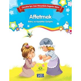 Affetmek Çocuklar İçin Kısa Hikayelerle Değerler Dizisi - Kolektif Yazar