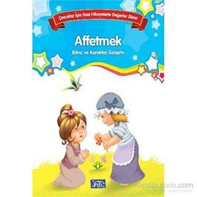 Affetmek Çocuklar İçin Kısa Hikayelerle Değerler Dizisi - Kolektif Yazar