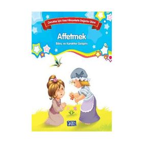 Affetmek Çocuklar İçin Kısa Hikayelerle Değerler Dizisi - Kolektif Yazar