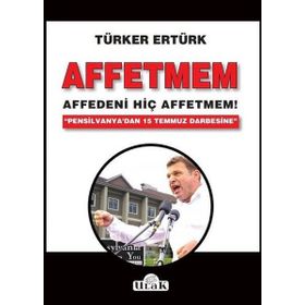 Affetmem: Affedeni Hiç Affetmem! - Türker Ertürk