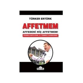Affetmem: Affedeni Hiç Affetmem! - Türker Ertürk