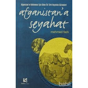 AFGANISTAN'A SEYAHAT AFGANİSTAN'IN KALKINMASI İÇİN GIDEN İLK TÜRK HEYETININ GÖZLEMLERİ - MEHMED FAZLI