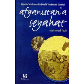 AFGANISTAN'A SEYAHAT AFGANİSTAN'IN KALKINMASI İÇİN GIDEN İLK TÜRK HEYETININ GÖZLEMLERİ - MEHMED FAZLI