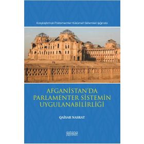 Afganistanda Parlamenter Sistemin Uygulanabilirliği Karşılaştırmalı Parlamenter Hükümet Sistemleri Işığında - Astana Yayınları