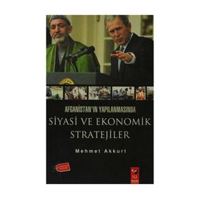 AFGANİSTAN'IN YAPILANMASINDA SIYASI VE EKONOMIK STRATEJILER - MEHMET AKKURT