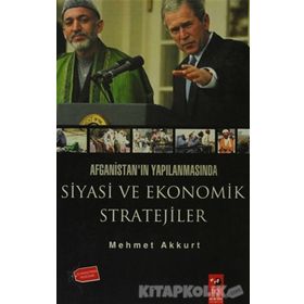 AFGANİSTAN'IN YAPILANMASINDA SIYASI VE EKONOMIK STRATEJILER - MEHMET AKKURT