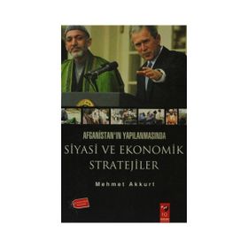 AFGANİSTAN'IN YAPILANMASINDA SIYASI VE EKONOMIK STRATEJILER - MEHMET AKKURT