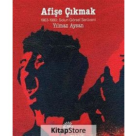 AFIŞE ÇIKMAK 1963-1980: SOL'UN GÖRSEL SERÜVENI - YILMAZ AYSAN