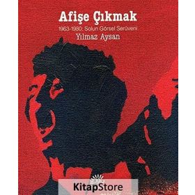 AFIŞE ÇIKMAK 1963-1980: SOL'UN GÖRSEL SERÜVENI - YILMAZ AYSAN