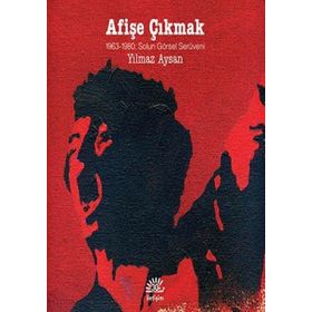 AFIŞE ÇIKMAK 1963-1980: SOL'UN GÖRSEL SERÜVENI - YILMAZ AYSAN