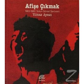AFIŞE ÇIKMAK 1963-1980: SOL'UN GÖRSEL SERÜVENI - YILMAZ AYSAN