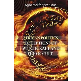 African Politics - Deceptions Of Witchcraft And The Occult - Agberndifor Evaristus