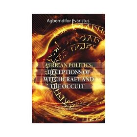 African Politics - Deceptions Of Witchcraft And The Occult - Agberndifor Evaristus