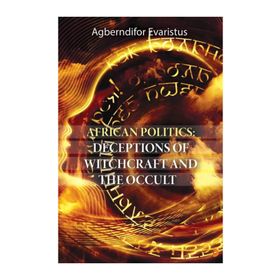 African Politics - Deceptions Of Witchcraft And The Occult - Agberndifor Evaristus