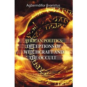 African Politics - Deceptions Of Witchcraft And The Occult - Agberndifor Evaristus