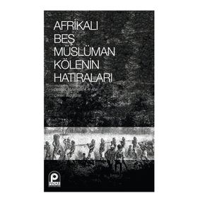 Afrikalı Beş Müslüman Kölenin Hatıraları - Kolektif