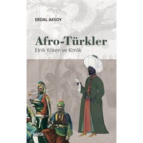 Afro-Türkler Etnik Köken ve Kimlik - Erdal Aksoy
