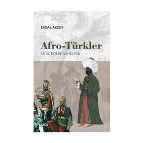 Afro-Türkler Etnik Köken ve Kimlik - Erdal Aksoy