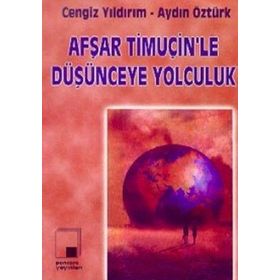 AFŞAR TİMUÇİN'LE DÜŞÜNCEYE YOLCULUK - CENGIZ YILDIRIM;AYDIN ÖZTÜRK