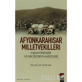 AFYONKARAHISAR MILLETVEKILLERI YAŞAM ÖYKÜLERİ VE MECLISTEKI FAALIYETLERI - FEHMI AKIN