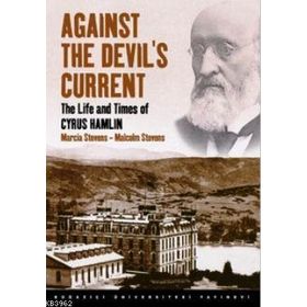 AGAINST THE DEVIL'S CURRENT THE LIFE AND TIMES OF CYRUS HAMLIN - MALCOLM STEVENS;MARCIA STEVENS