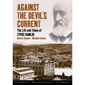 AGAINST THE DEVIL'S CURRENT THE LIFE AND TIMES OF CYRUS HAMLIN - MALCOLM STEVENS;MARCIA STEVENS