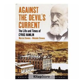 AGAINST THE DEVIL'S CURRENT THE LIFE AND TIMES OF CYRUS HAMLIN - MALCOLM STEVENS;MARCIA STEVENS