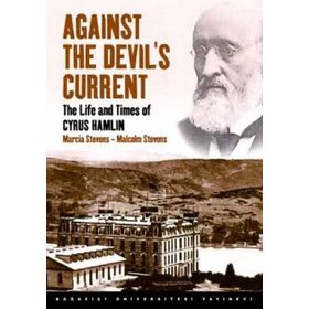 AGAINST THE DEVIL'S CURRENT THE LIFE AND TIMES OF CYRUS HAMLIN - MALCOLM STEVENS;MARCIA STEVENS