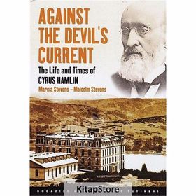 AGAINST THE DEVIL'S CURRENT THE LIFE AND TIMES OF CYRUS HAMLIN - MALCOLM STEVENS;MARCIA STEVENS