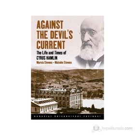 AGAINST THE DEVIL'S CURRENT THE LIFE AND TIMES OF CYRUS HAMLIN - MALCOLM STEVENS;MARCIA STEVENS